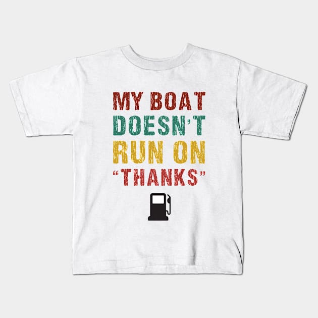 My Boat Doesn't Run On Thanks Boating Gifts For Boat Owners Kids T-Shirt by creative36